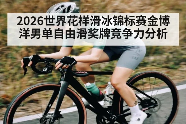 2026世界花样滑冰锦标赛金博洋男单自由滑奖牌竞争力分析